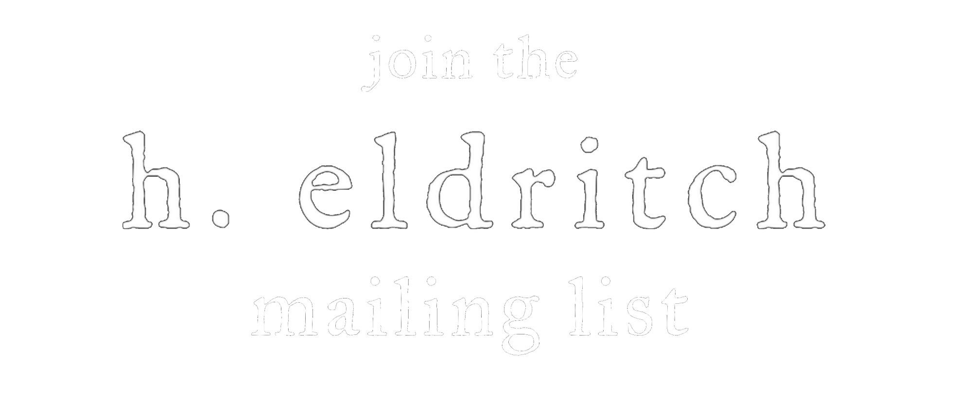 Join the h. eldritch mailing list